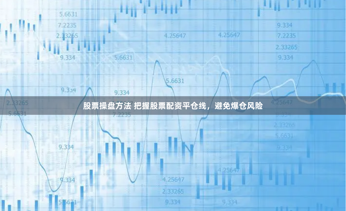 股票操盘方法 把握股票配资平仓线，避免爆仓风险