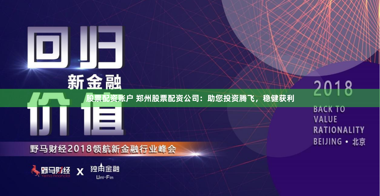 股票配资账户 郑州股票配资公司：助您投资腾飞，稳健获利