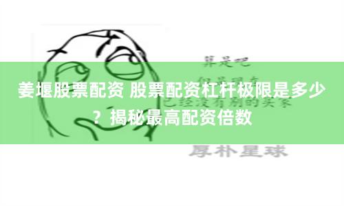 姜堰股票配资 股票配资杠杆极限是多少？揭秘最高配资倍数